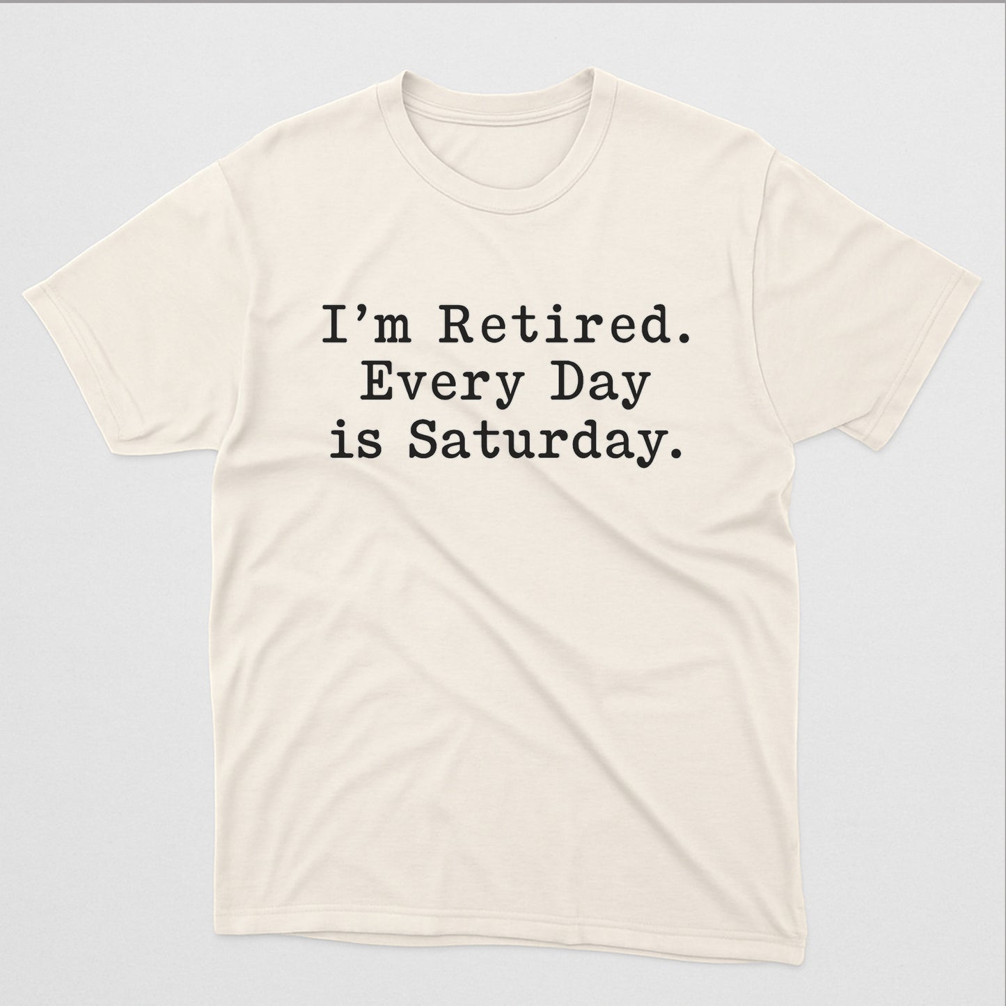 I’m Retired Every Day Is Saturday T-Shirt – Funny Retirement Tee For Senior – Natural - Up To 5XL