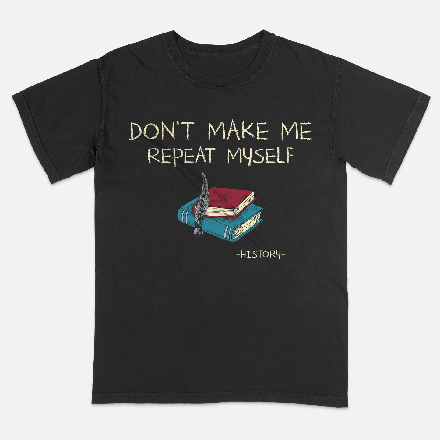 Don’t Make Me Repeat Myself History T-Shirt -  Funny Shirt For Teacher - Black- Up To 5XL