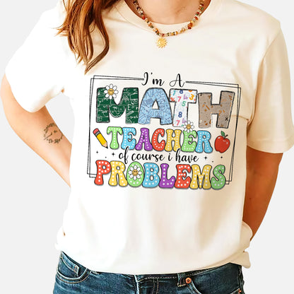 I’m a Math Teacher Of Course I Have Problems T-Shirt -  Funny Shirt For Teacher - Natural - Up To 5XL