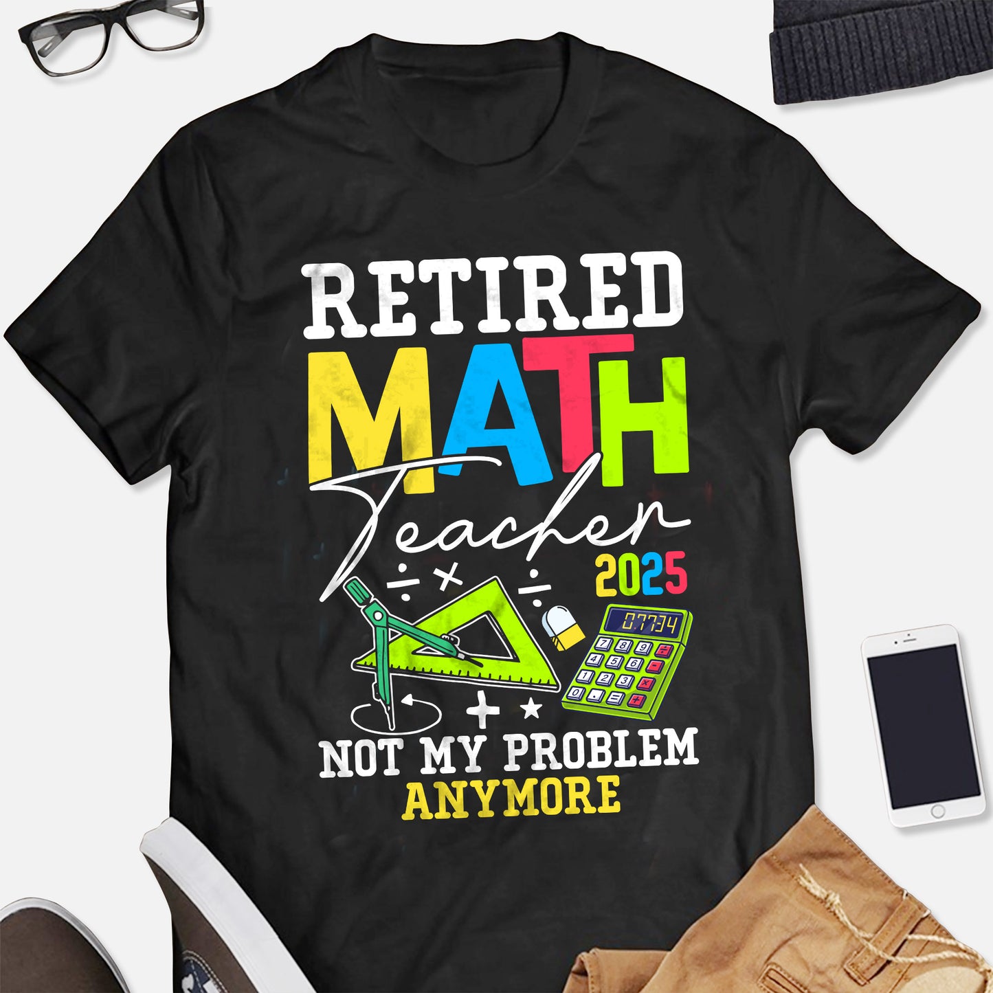 Retired Math Teacher 2025 Not My Problem Anymore T-Shirt -  Funny Shirt For Teacher - Black- Up To 5XL