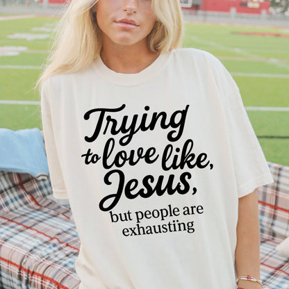 Trying to Love Like Jesus But People Are Exhausting T-Shirt -  Funny Jesus Shirt For Christians- White- Up To 5XL