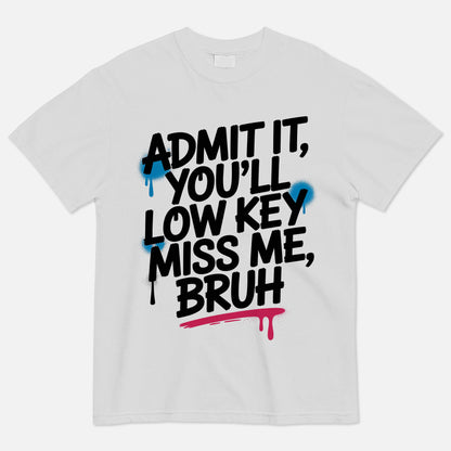 Admit It You’ll Low Key Miss Me Bruh T-Shirt -  Funny Shirt For Teacher - White- Up To 5XL