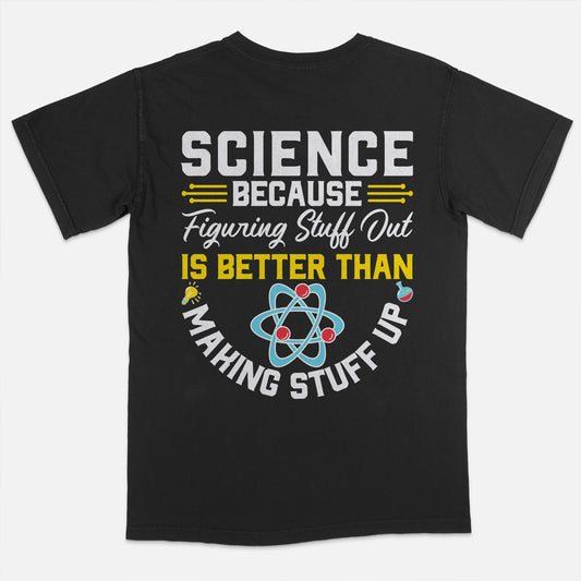 Science Because Figuring Things Better Than Making Stuff Up T-Shirt -  Funny Shirt For Teacher - Black - Up To 5XL