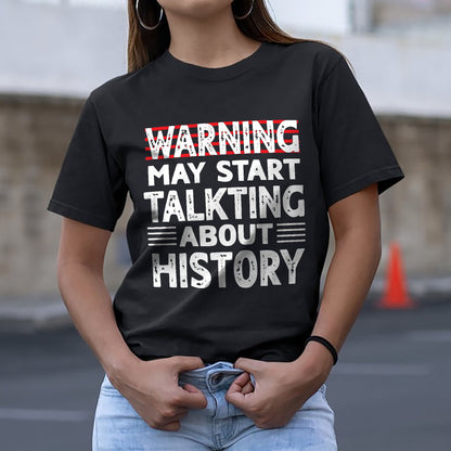 Warning May Start Talking About History T-Shirt  -  Funny Shirt For Teacher - Black - Up To 5XL