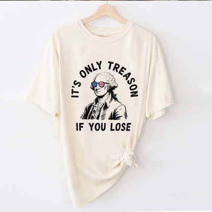 It’s Only Treason If You Lose T-Shirt -  Funny Shirt For Teacher - Natural - Up To 5XL