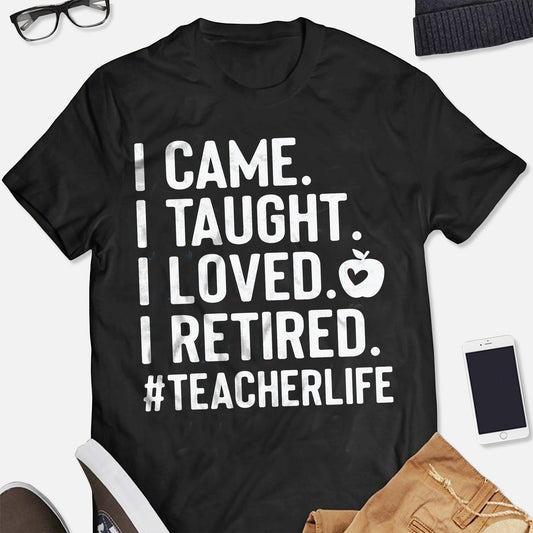 I Came I Taught I Loved I Retired T-Shirt  -  Funny Shirt For Teacher - Black - Up To 5XL
