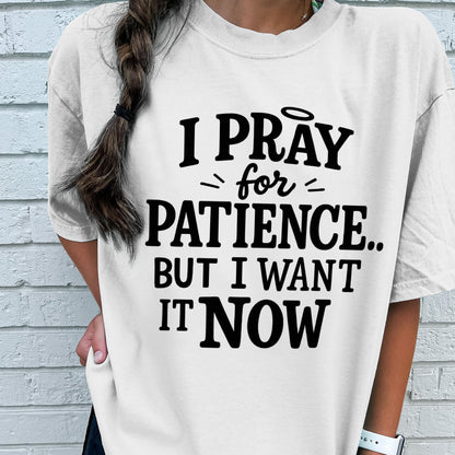 I Pray for Patience But I Want It Now T-Shirt -  Funny Faith Quote Shirt for Christian - White- Up To 5XL