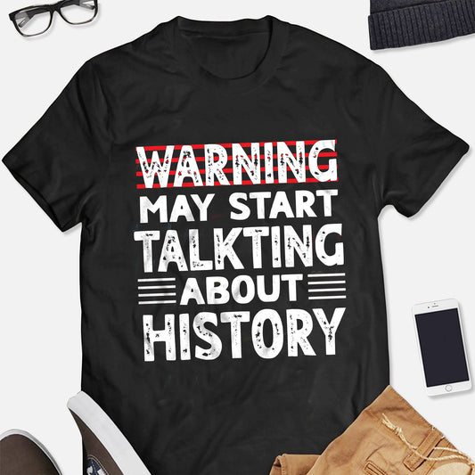 Warning May Start Talking About History T-Shirt  -  Funny Shirt For Teacher - Black - Up To 5XL