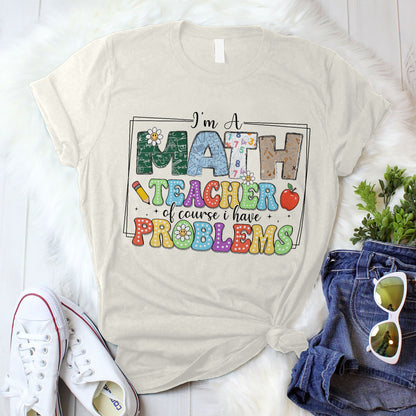 I’m a Math Teacher Of Course I Have Problems T-Shirt -  Funny Shirt For Teacher - Natural - Up To 5XL
