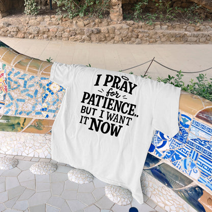 I Pray for Patience But I Want It Now T-Shirt -  Funny Faith Quote Shirt for Christian - White- Up To 5XL