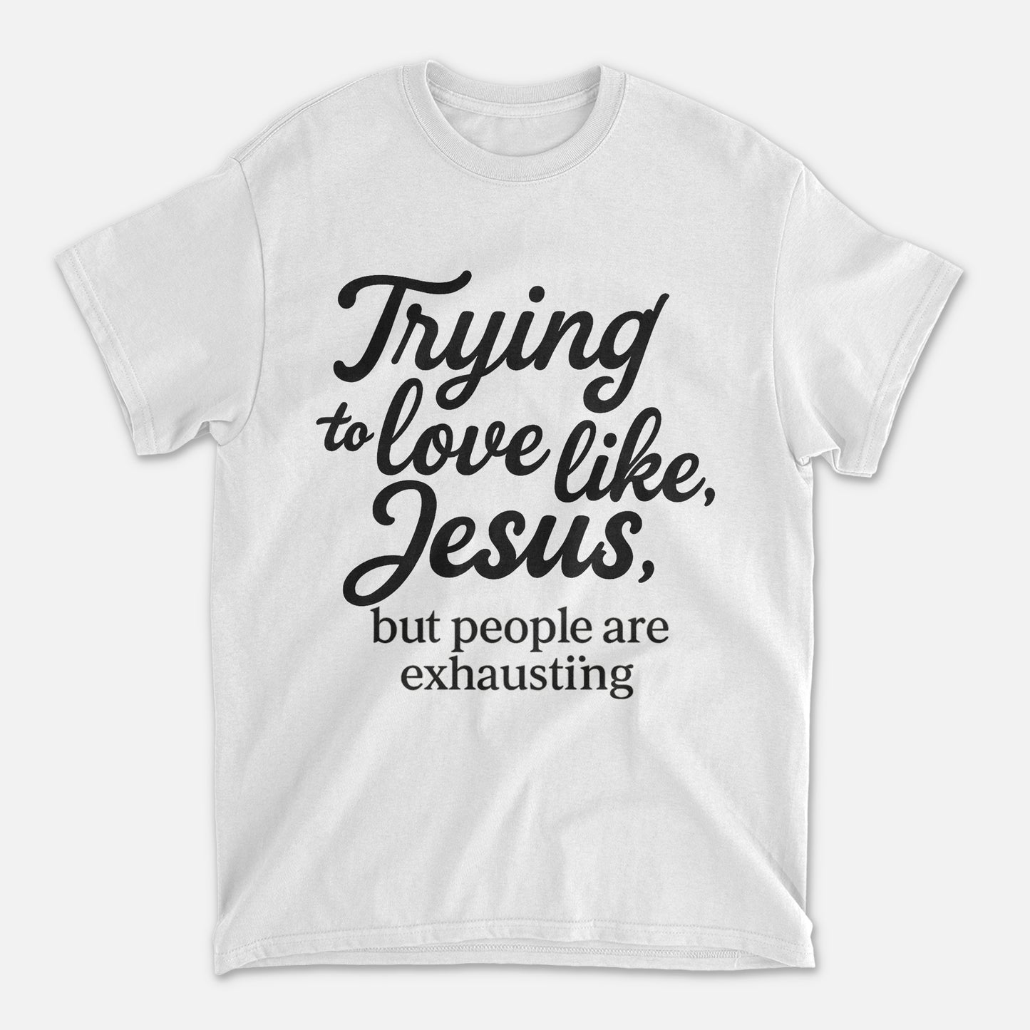 Trying to Love Like Jesus But People Are Exhausting T-Shirt -  Funny Jesus Shirt For Christians- White- Up To 5XL