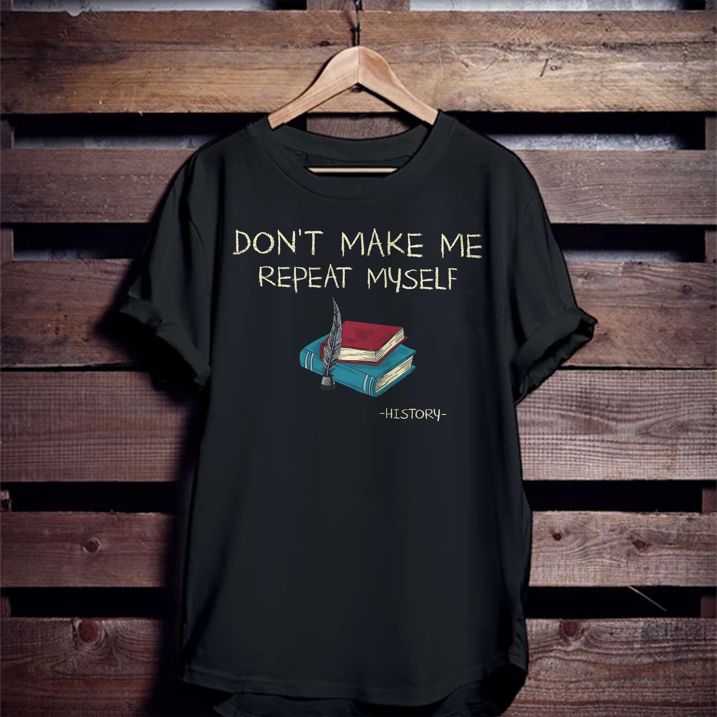 Don’t Make Me Repeat Myself History T-Shirt -  Funny Shirt For Teacher - Black- Up To 5XL