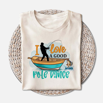 Funny Fishing Tee – I Love a Good Pole Dance Shirt – Angler Humor Gift – Natural – Up To 5XL