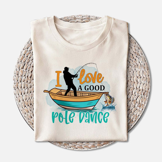 Funny Fishing Tee – I Love a Good Pole Dance Shirt – Angler Humor Gift – Natural – Up To 5XL