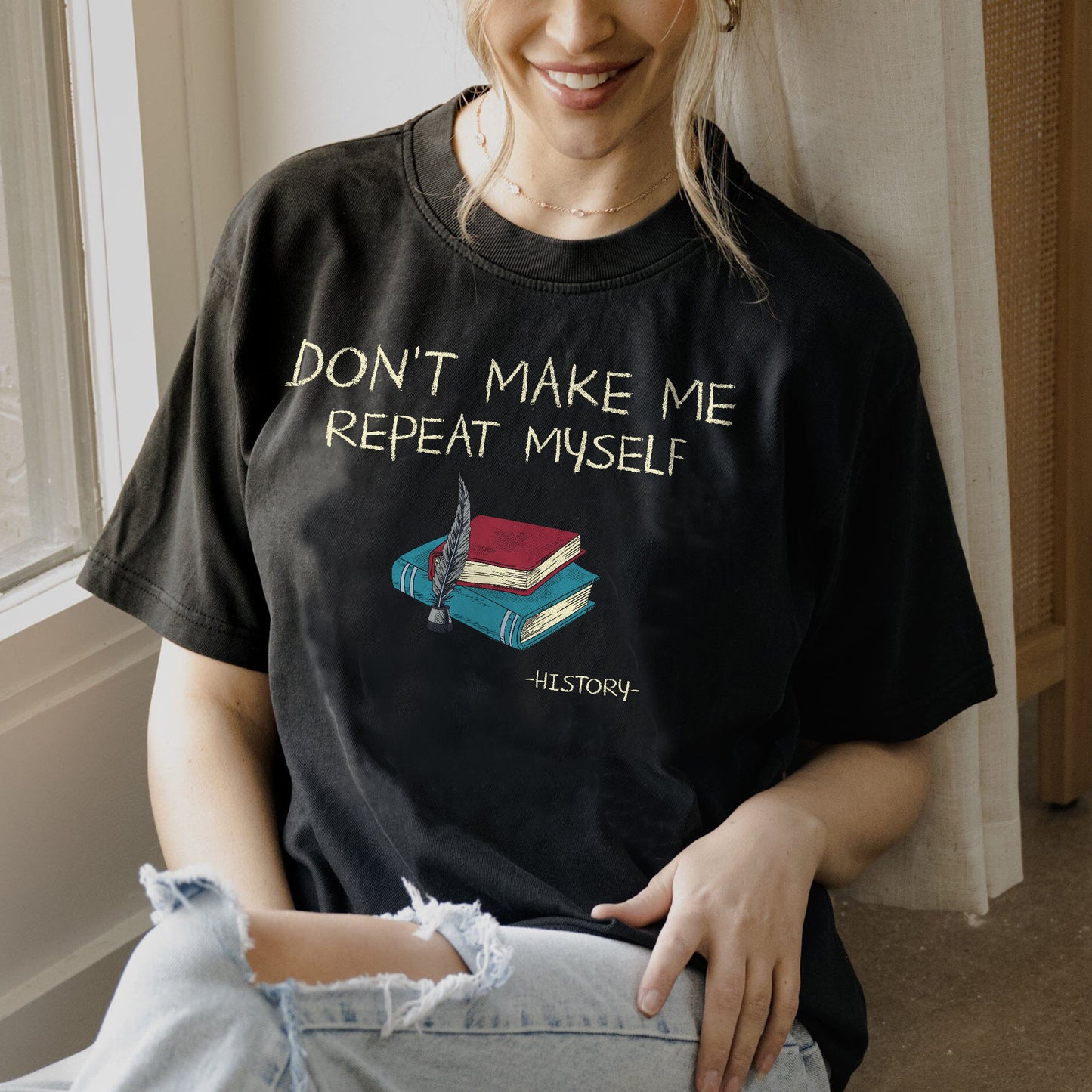 Don’t Make Me Repeat Myself History T-Shirt -  Funny Shirt For Teacher - Black- Up To 5XL
