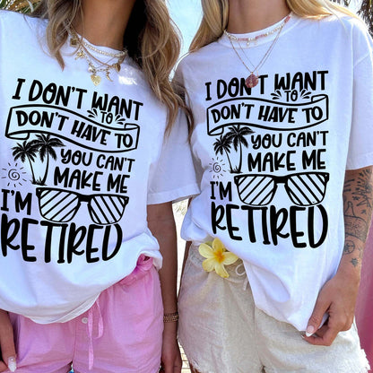 I Don’t Want To You Can’t Make Me I’m Retired T-Shirt  -  Funny Shirt For Teacher - White- Up To 5XL