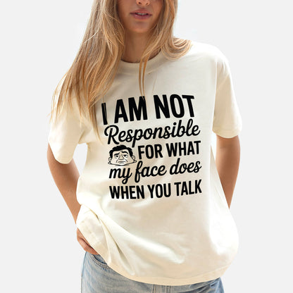 Funny Women Shirt - I Am Not Responsible for What My Face Does When You Talk - Natural - Up To 5XL