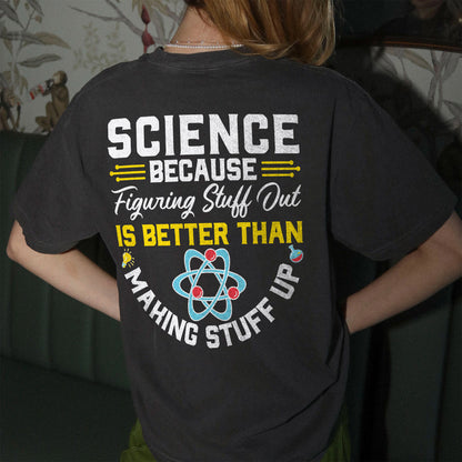 Science Because Figuring Things Better Than Making Stuff Up T-Shirt -  Funny Shirt For Teacher - Black - Up To 5XL