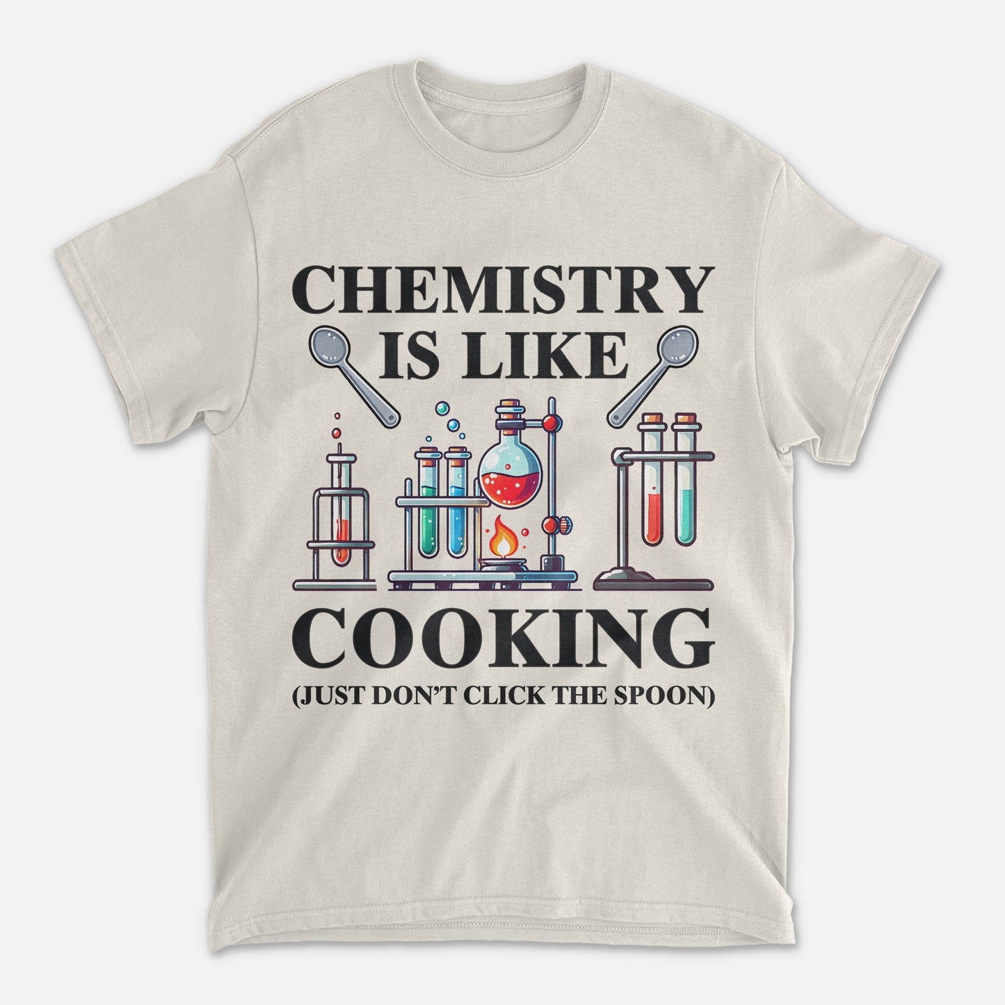 Chemistry Is Like Cooking Just Don’t Lick the Spoon T-Shirt -  Funny Shirt For Teacher - Natural - Up To 5XL