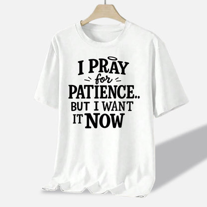 I Pray for Patience But I Want It Now T-Shirt -  Funny Faith Quote Shirt for Christian - White- Up To 5XL