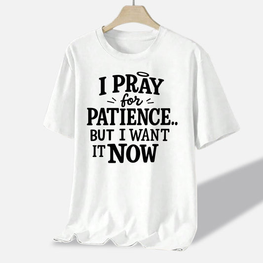 I Pray for Patience But I Want It Now T-Shirt -  Funny Faith Quote Shirt for Christian - White- Up To 5XL