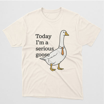 Today I’m a Serious Goose T-Shirt – Funny Silly Goose Novelty Duck Tee – Natural - Up To 5XL