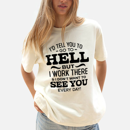 Funny Women Shirt - I’d Tell You To Go To Hell But I Work There Tee - Sarcasm Humor Tee - Natural - Up To 5XL