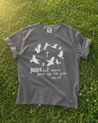 Jesus Will Never Give Up on You Christian T-Shirt – John 6:37
